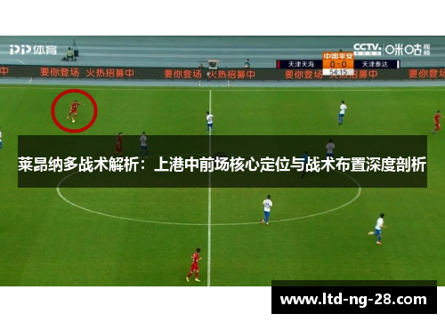 莱昂纳多战术解析：上港中前场核心定位与战术布置深度剖析