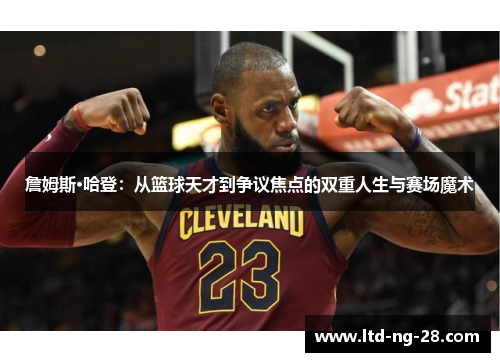 詹姆斯·哈登：从篮球天才到争议焦点的双重人生与赛场魔术