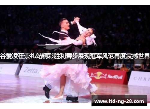 谷爱凌在崇礼站精彩胜利舞步展现冠军风范再度震撼世界