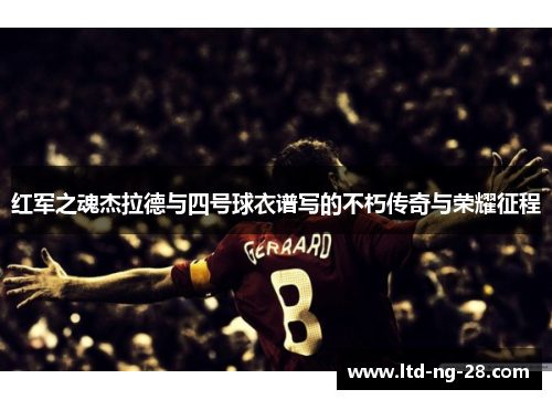 红军之魂杰拉德与四号球衣谱写的不朽传奇与荣耀征程