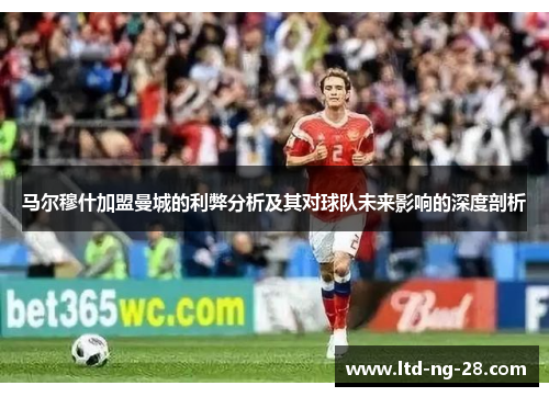 马尔穆什加盟曼城的利弊分析及其对球队未来影响的深度剖析
