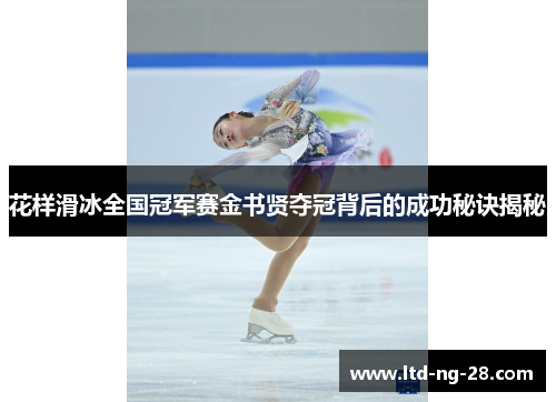 花样滑冰全国冠军赛金书贤夺冠背后的成功秘诀揭秘