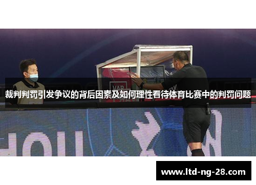 裁判判罚引发争议的背后因素及如何理性看待体育比赛中的判罚问题