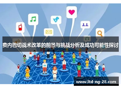 费内巴切战术改革的前景与挑战分析及成功可能性探讨 费内巴切战术改革的前景与挑战分析及成功可能性探讨