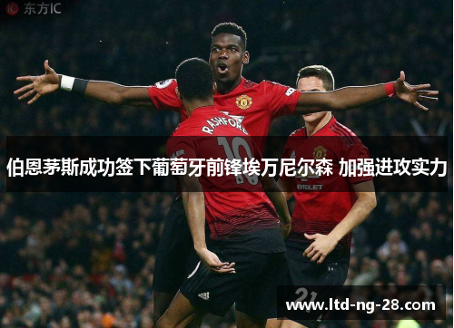 伯恩茅斯成功签下葡萄牙前锋埃万尼尔森 加强进攻实力 伯恩茅斯成功签下葡萄牙前锋埃万尼尔森 加强进攻实力