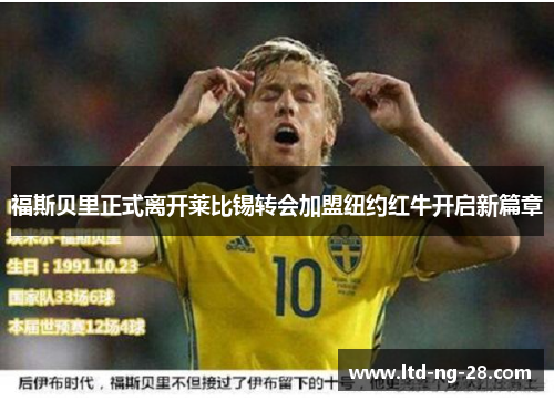 福斯贝里正式离开莱比锡转会加盟纽约红牛开启新篇章