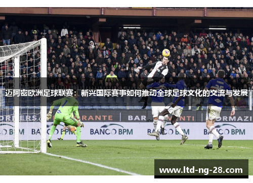 迈阿密欧洲足球联赛：新兴国际赛事如何推动全球足球文化的交流与发展
