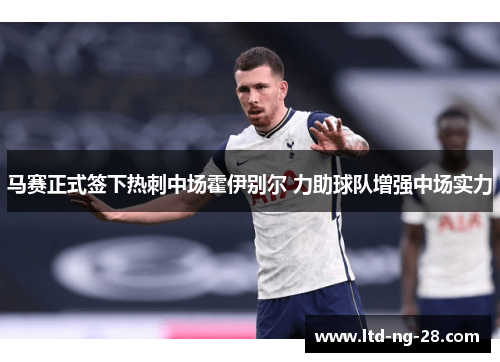 马赛正式签下热刺中场霍伊别尔 力助球队增强中场实力